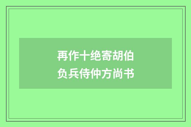 再作十绝寄胡伯负兵侍仲方尚书