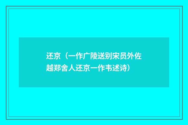 还京（一作广陵送别宋员外佐越郑舍人还京一作韦述诗）