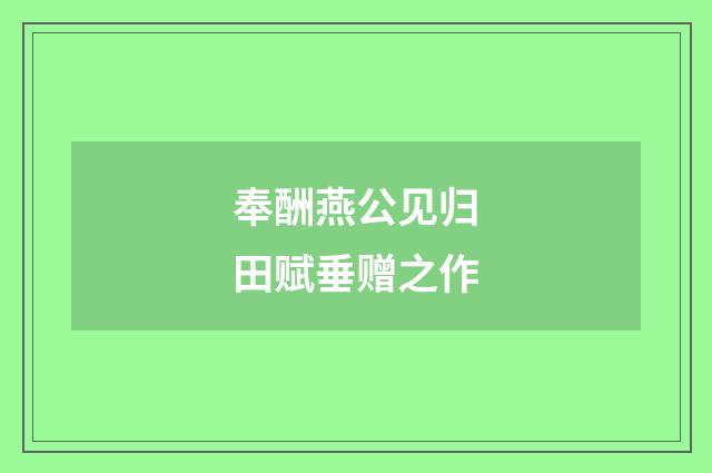奉酬燕公见归田赋垂赠之作