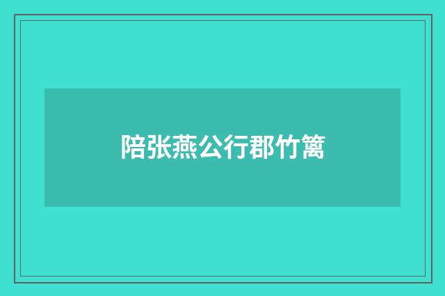 陪张燕公行郡竹篱