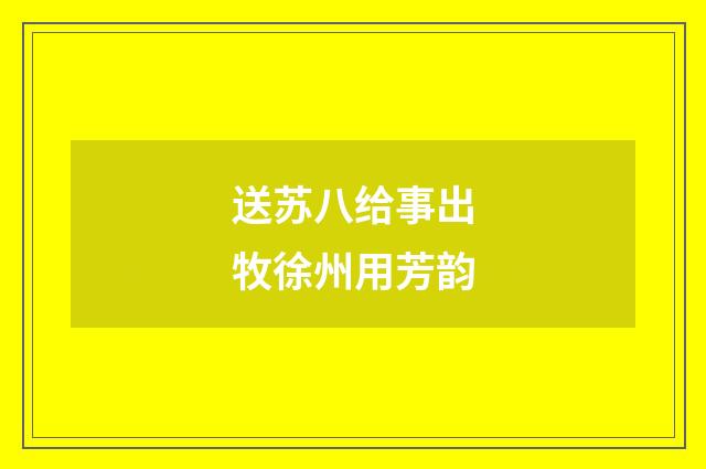 送苏八给事出牧徐州用芳韵