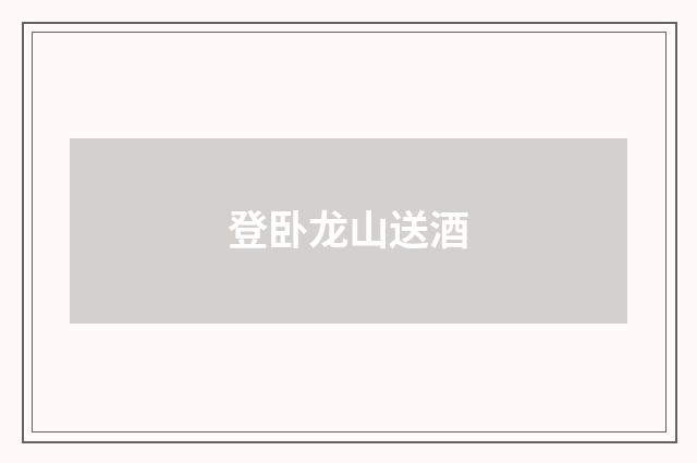 登卧龙山送酒