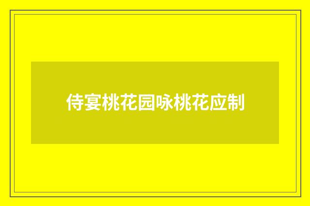 侍宴桃花园咏桃花应制