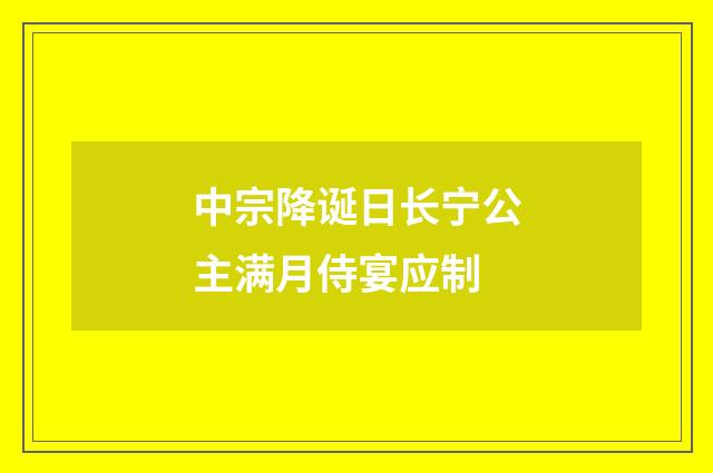 中宗降诞日长宁公主满月侍宴应制