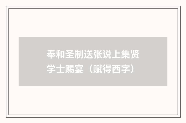 奉和圣制送张说上集贤学士赐宴（赋得西字）