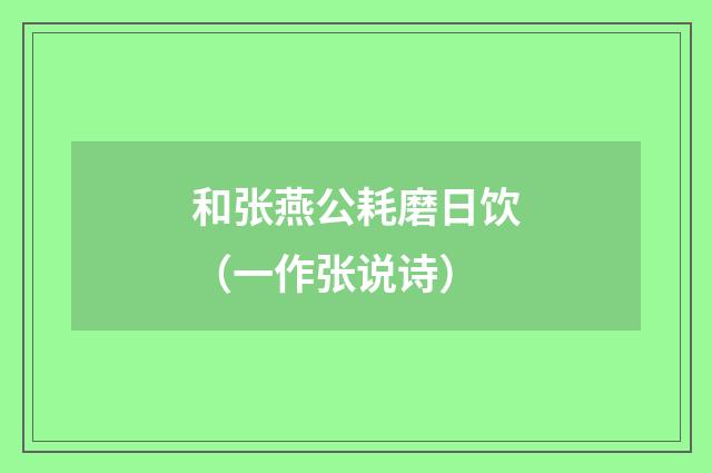 和张燕公耗磨日饮（一作张说诗）