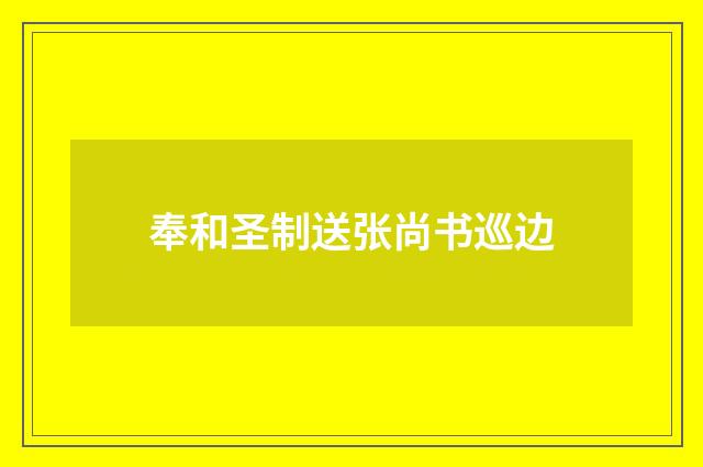 奉和圣制送张尚书巡边
