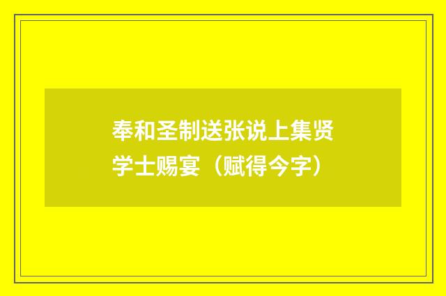奉和圣制送张说上集贤学士赐宴（赋得今字）