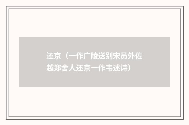 还京（一作广陵送别宋员外佐越郑舍人还京一作韦述诗）