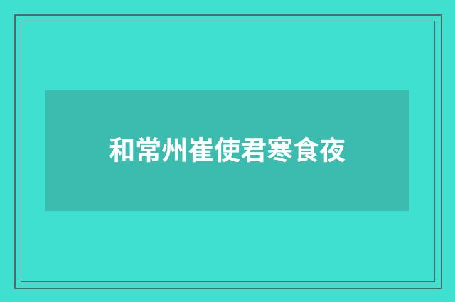 和常州崔使君寒食夜
