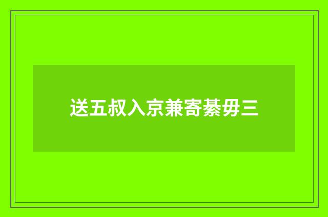 送五叔入京兼寄綦毋三
