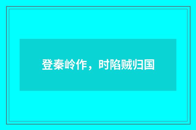 登秦岭作，时陷贼归国