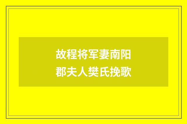故程将军妻南阳郡夫人樊氏挽歌