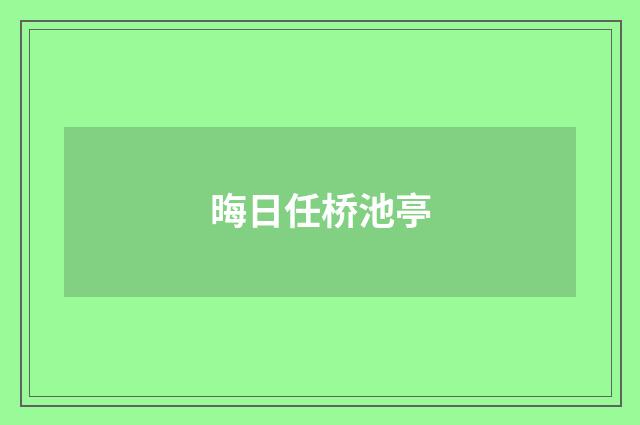 晦日任桥池亭