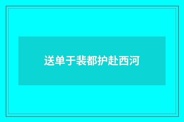 送单于裴都护赴西河