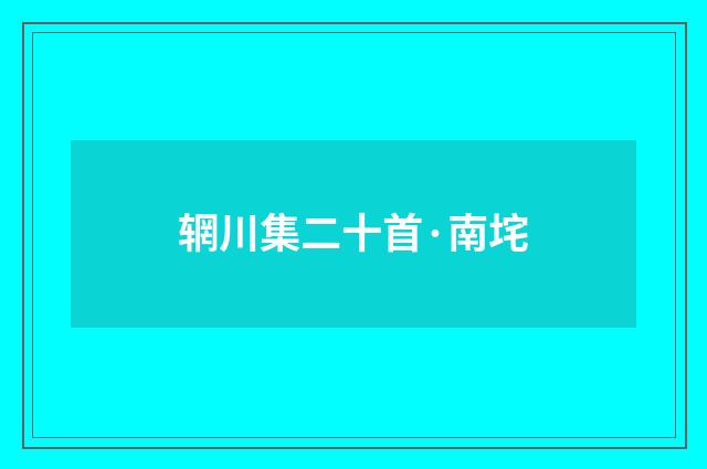 辋川集二十首·南垞
