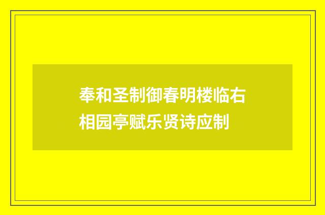 奉和圣制御春明楼临右相园亭赋乐贤诗应制