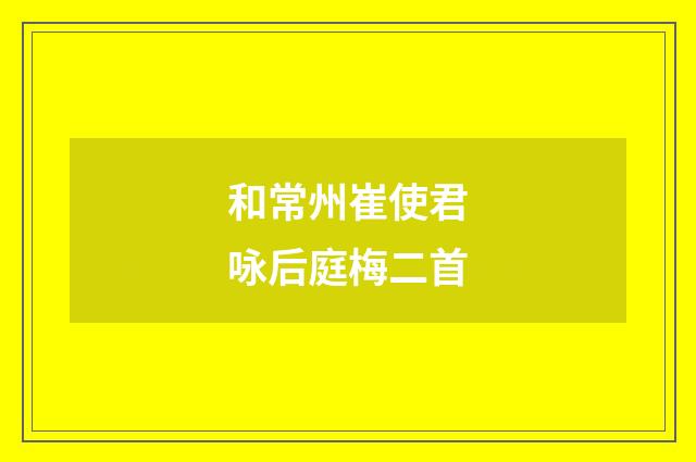 和常州崔使君咏后庭梅二首
