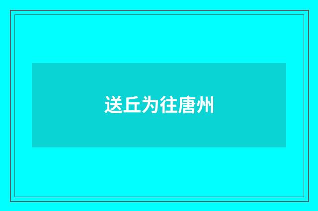 送丘为往唐州