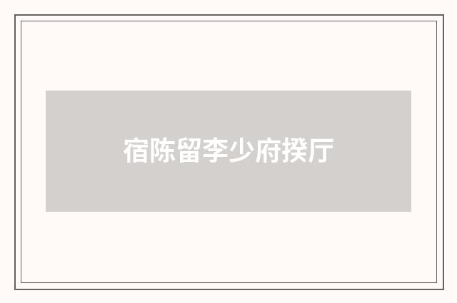 宿陈留李少府揆厅