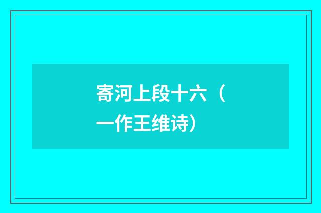 寄河上段十六（一作王维诗）