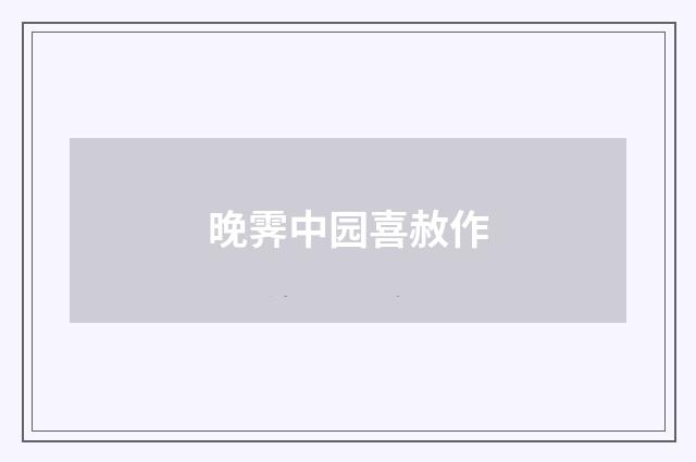 晚霁中园喜赦作