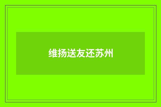 维扬送友还苏州