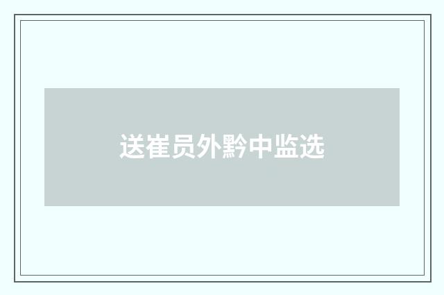 送崔员外黔中监选
