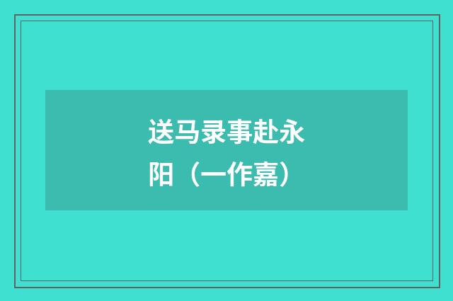 送马录事赴永阳（一作嘉）