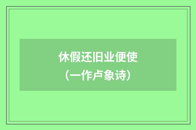 休假还旧业便使（一作卢象诗）