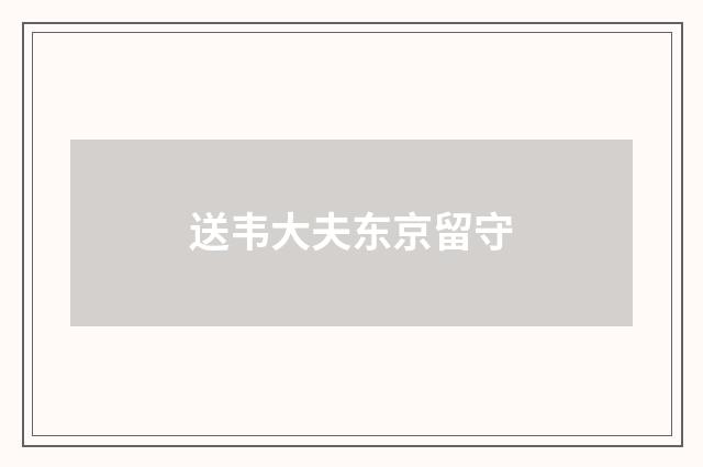 送韦大夫东京留守