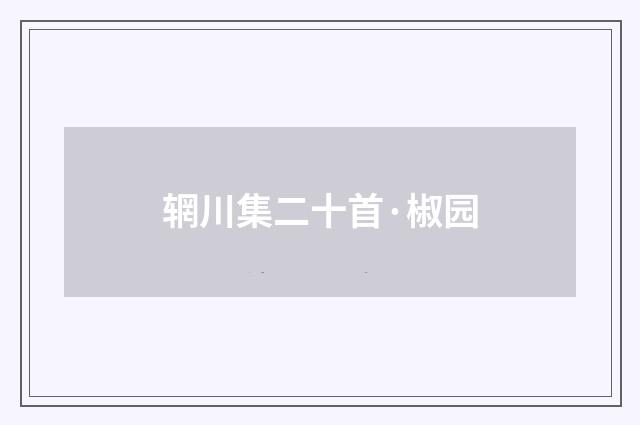 辋川集二十首·椒园
