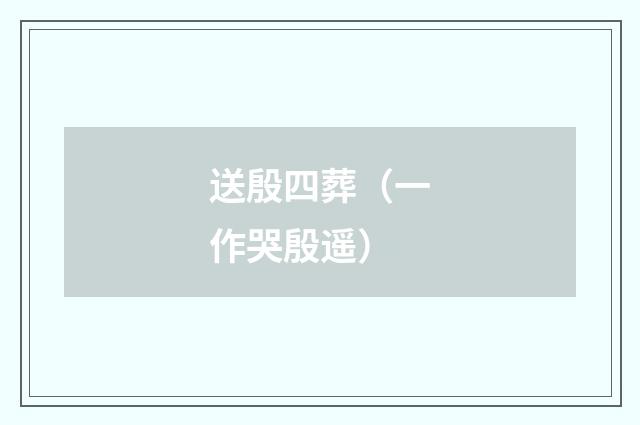 送殷四葬（一作哭殷遥）