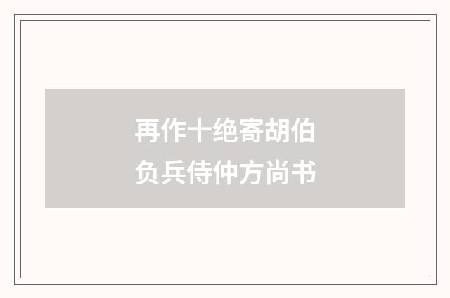 再作十绝寄胡伯负兵侍仲方尚书