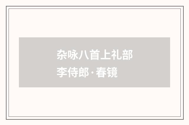 杂咏八首上礼部李侍郎·春镜