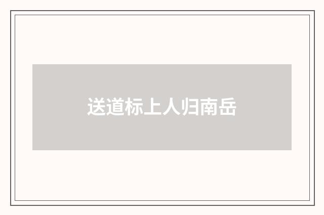 送道标上人归南岳