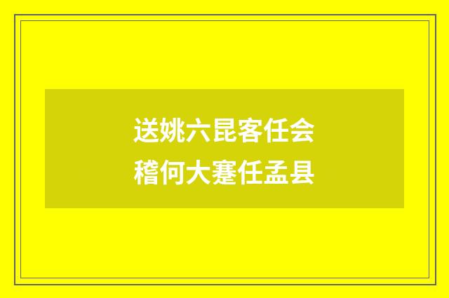 送姚六昆客任会稽何大蹇任孟县