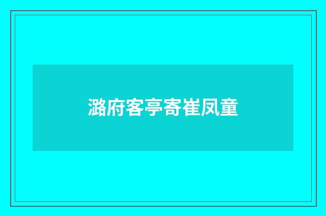 潞府客亭寄崔凤童
