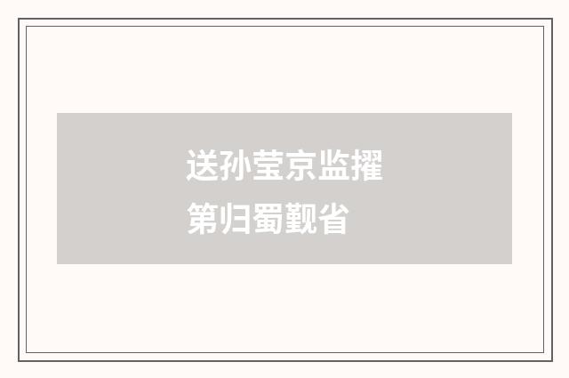 送孙莹京监擢第归蜀觐省