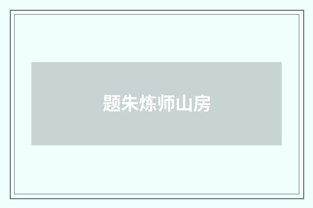 题朱炼师山房