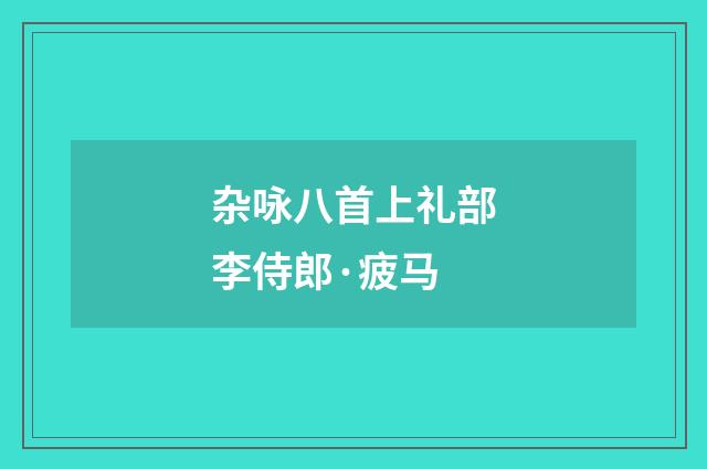 杂咏八首上礼部李侍郎·疲马