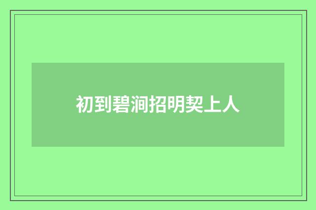 初到碧涧招明契上人