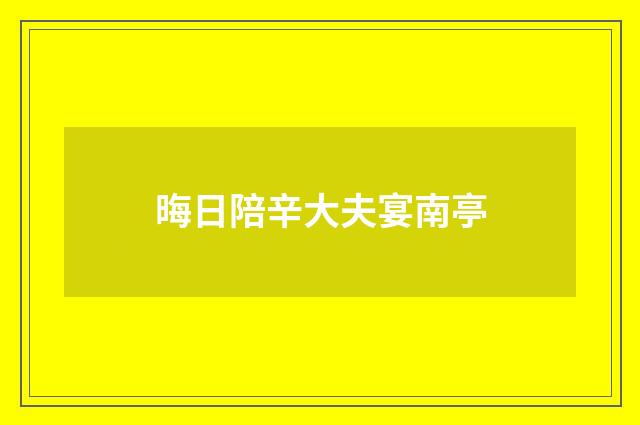 晦日陪辛大夫宴南亭