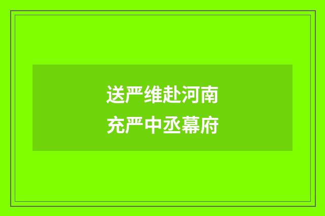 送严维赴河南充严中丞幕府