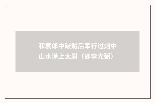 和袁郎中破贼后军行过剡中山水谨上太尉（即李光弼）