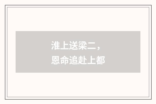 淮上送梁二，恩命追赴上都