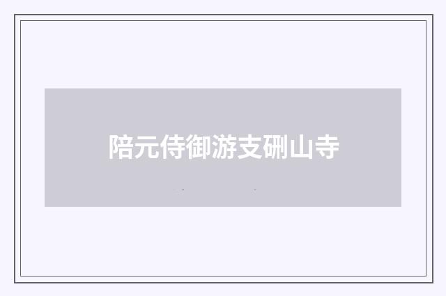 陪元侍御游支硎山寺