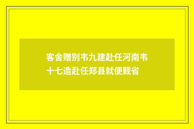 客舍赠别韦九建赴任河南韦十七造赴任郑县就便觐省