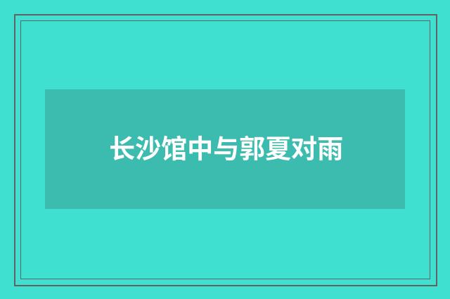 长沙馆中与郭夏对雨