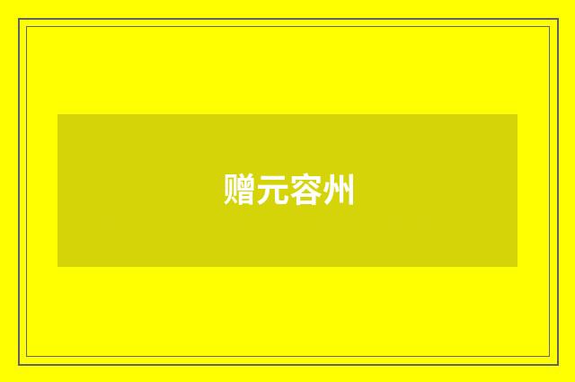 赠元容州